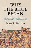 Why the Bible Began An Alternative History of Scripture and its Origins