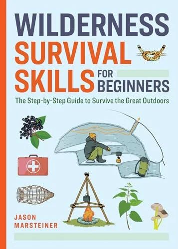 Wilderness Survival Skills for Beginners The Step-By-Step Guide to Survive the Great Outdoors